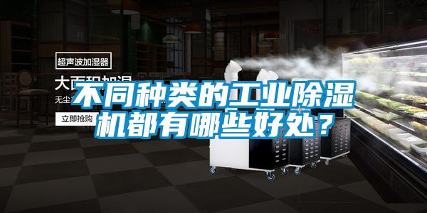 不同種類的工業(yè)除濕機都有哪些好處？