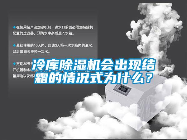 冷庫除濕機會出現(xiàn)結霜的情況式為什么？