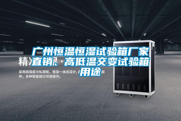 廣州恒溫恒濕試驗(yàn)箱廠家直銷、高低溫交變試驗(yàn)箱用途