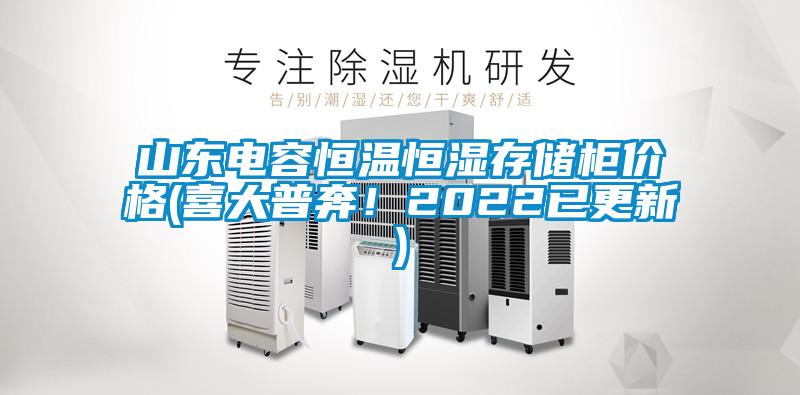 山東電容恒溫恒濕存儲(chǔ)柜價(jià)格(喜大普奔！2022已更新)