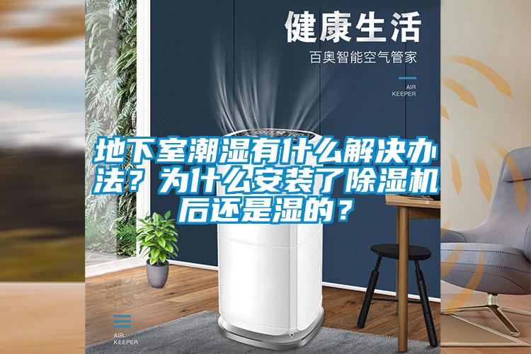 地下室潮濕有什么解決辦法？為什么安裝了除濕機(jī)后還是濕的？
