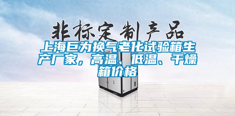 上海巨為換氣老化試驗(yàn)箱生產(chǎn)廠家，高溫、低溫、干燥箱價(jià)格