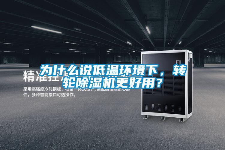 為什么說低溫環(huán)境下，轉輪除濕機更好用？