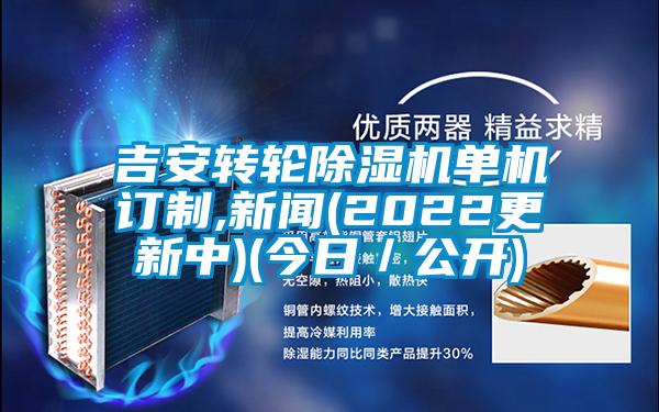 吉安轉(zhuǎn)輪除濕機(jī)單機(jī)訂制,新聞(2022更新中)(今日／公開)