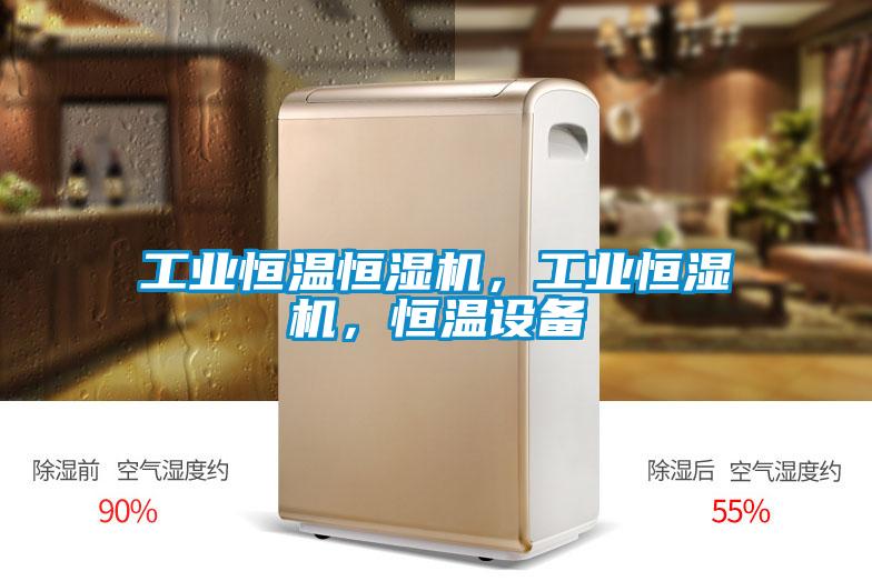 工業(yè)恒溫恒濕機(jī)，工業(yè)恒濕機(jī)，恒溫設(shè)備