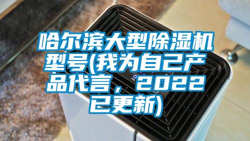 哈爾濱大型除濕機(jī)型號(我為自己產(chǎn)品代言，2022已更新)