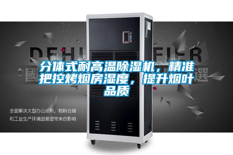分體式耐高溫除濕機(jī)，精準(zhǔn)把控烤煙房濕度，提升煙葉品質(zhì)