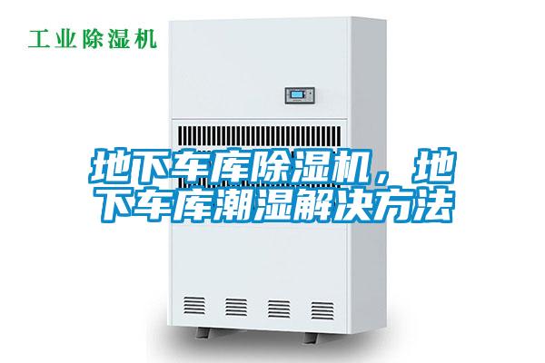 地下車庫除濕機(jī)，地下車庫潮濕解決方法