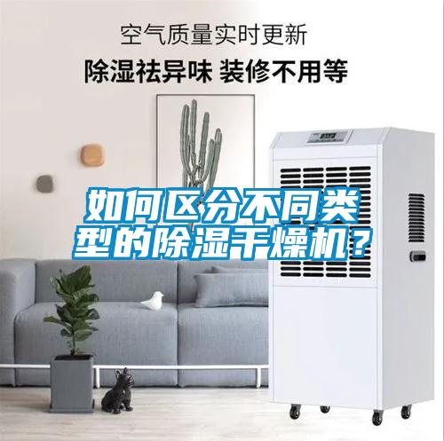 如何區(qū)分不同類型的除濕干燥機？