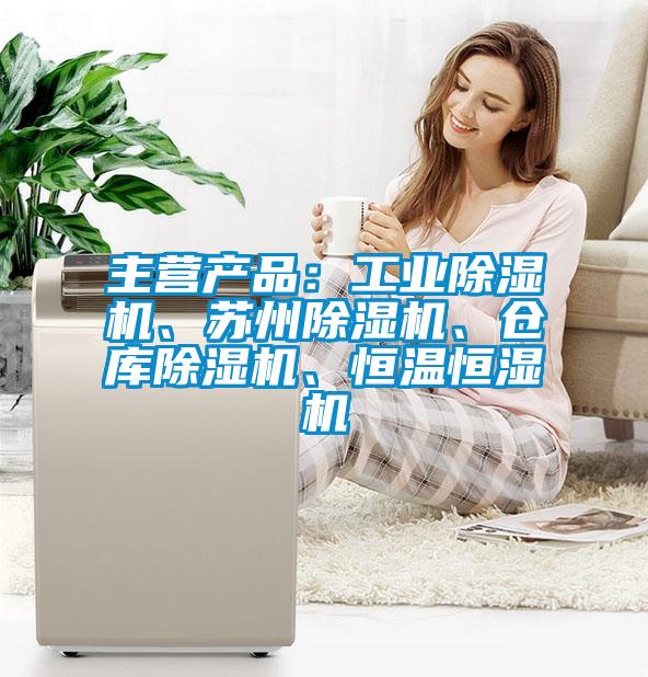 主營(yíng)產(chǎn)品：工業(yè)除濕機(jī)、蘇州除濕機(jī)、倉(cāng)庫(kù)除濕機(jī)、恒溫恒濕機(jī)
