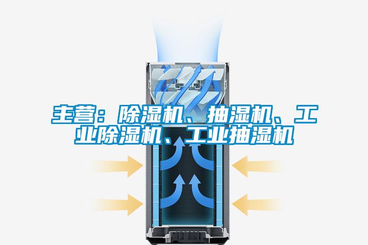 主營：除濕機、抽濕機、工業(yè)除濕機、工業(yè)抽濕機