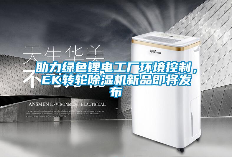 助力綠色鋰電工廠環(huán)境控制，EK轉輪除濕機新品即將發(fā)布