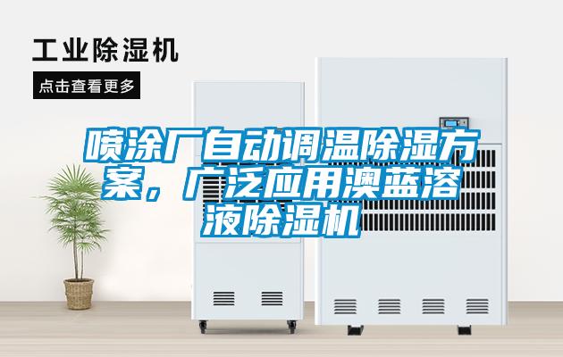 噴涂廠自動(dòng)調(diào)溫除濕方案，廣泛應(yīng)用澳藍(lán)溶液除濕機(jī)