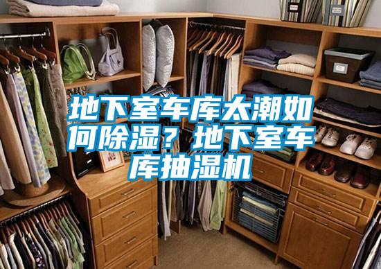 地下室車庫(kù)太潮如何除濕？地下室車庫(kù)抽濕機(jī)