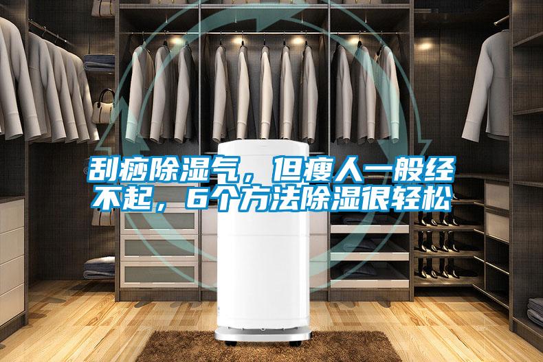 刮痧除濕氣，但瘦人一般經(jīng)不起，6個方法除濕很輕松
