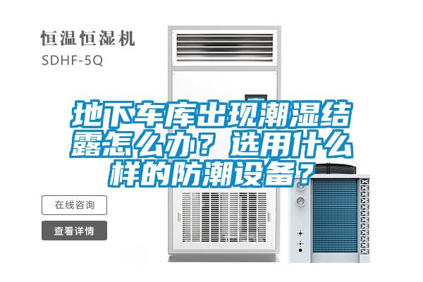 地下車庫出現(xiàn)潮濕結(jié)露怎么辦？選用什么樣的防潮設(shè)備？