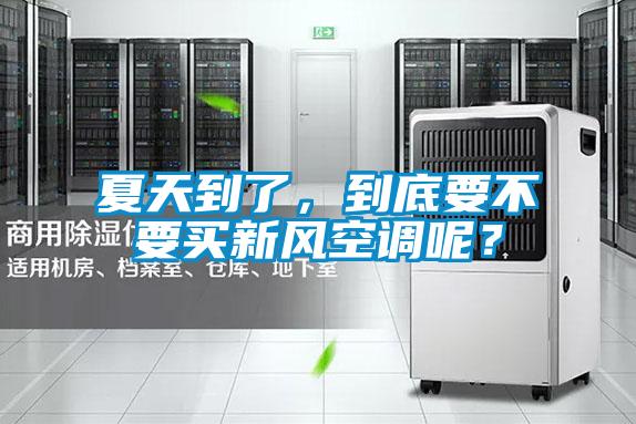夏天到了，到底要不要買新風空調(diào)呢？