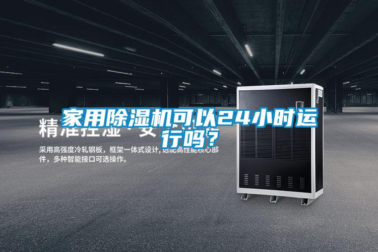 家用除濕機(jī)可以24小時運行嗎？