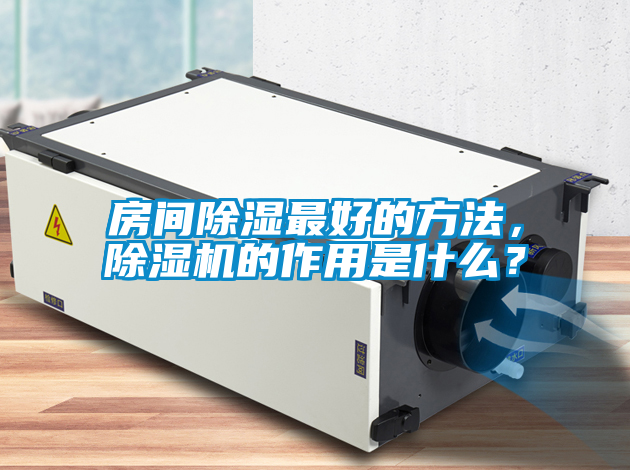 房間除濕最好的方法，除濕機(jī)的作用是什么？