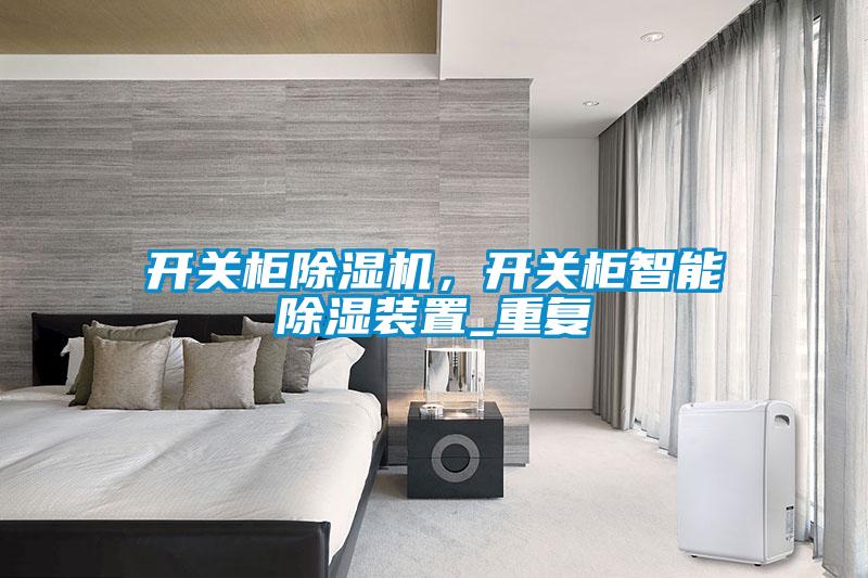 開關(guān)柜除濕機(jī)，開關(guān)柜智能除濕裝置_重復(fù)