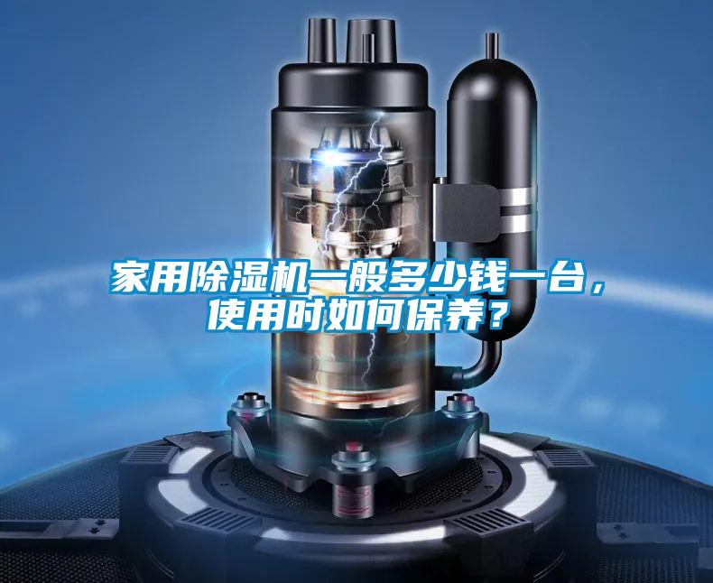 家用除濕機一般多少錢一臺，使用時如何保養(yǎng)？