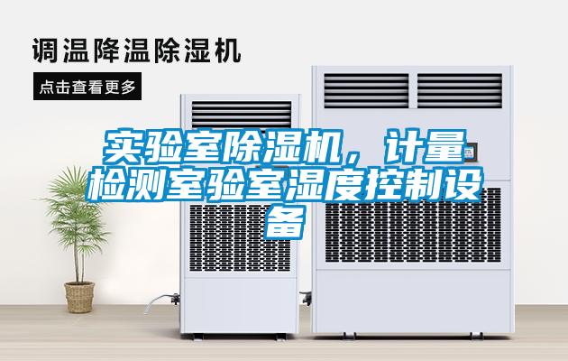 實驗室除濕機，計量檢測室驗室濕度控制設(shè)備