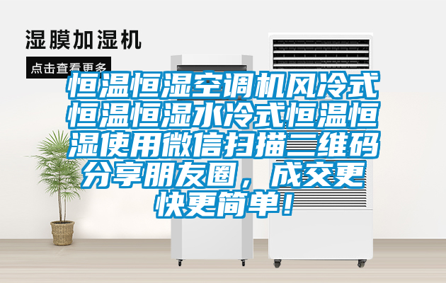 恒溫恒濕空調(diào)機(jī)風(fēng)冷式恒溫恒濕水冷式恒溫恒濕使用微信掃描二維碼分享朋友圈，成交更快更簡單！