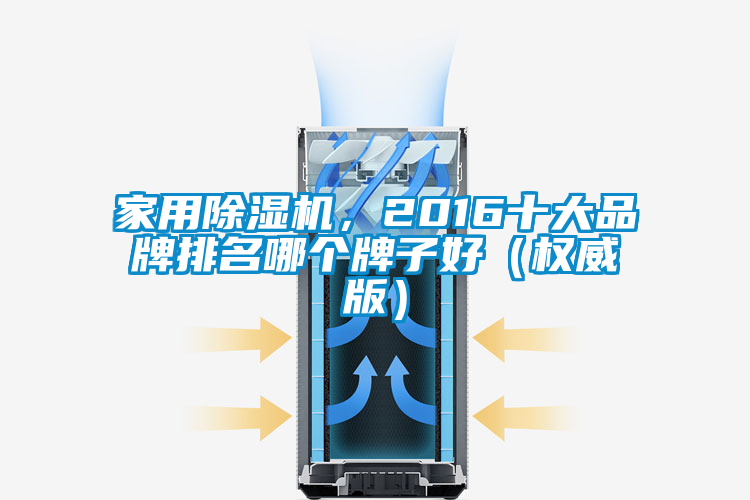 家用除濕機，2016十大品牌排名哪個牌子好（權(quán)威版）