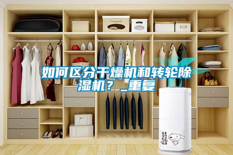 如何區(qū)分干燥機(jī)和轉(zhuǎn)輪除濕機(jī)？_重復(fù)