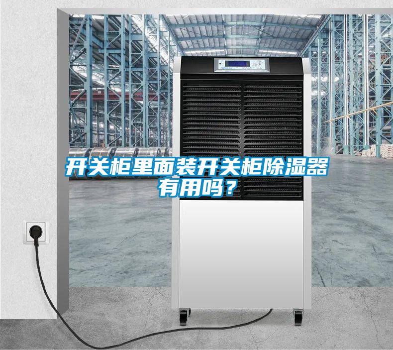 開關(guān)柜里面裝開關(guān)柜除濕器有用嗎？