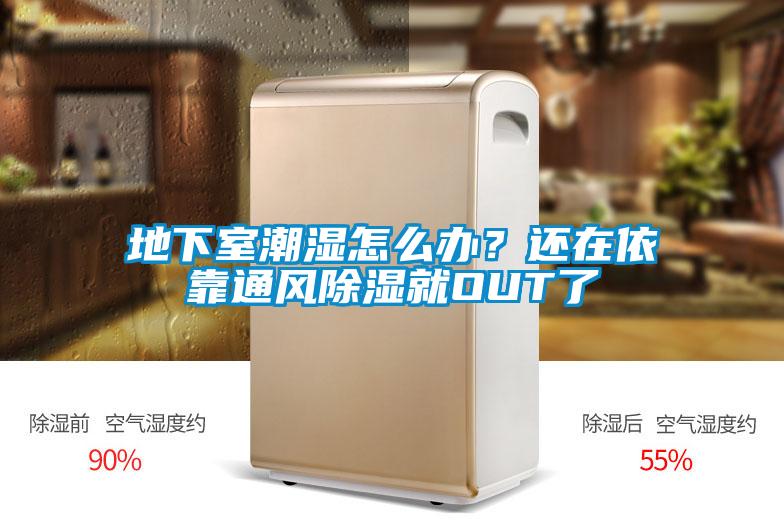 地下室潮濕怎么辦？還在依靠通風(fēng)除濕就OUT了