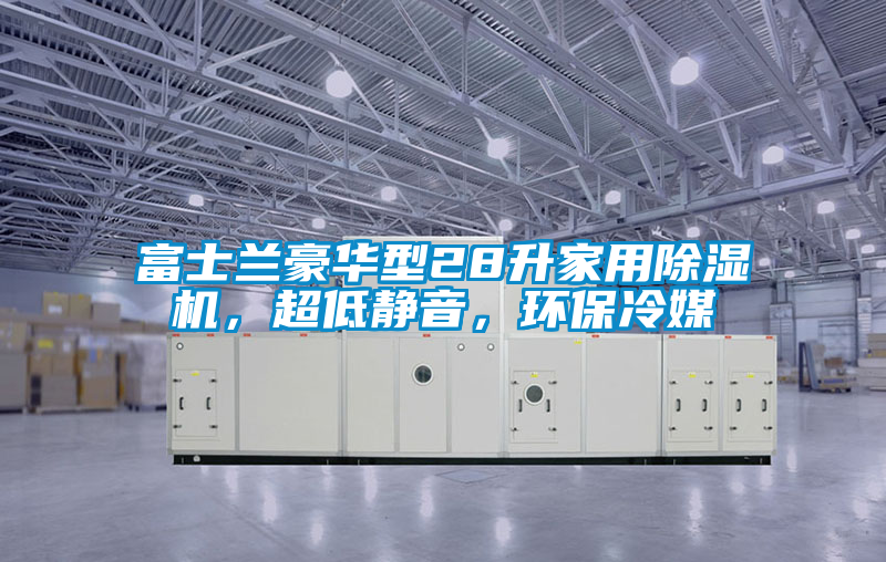 富士蘭豪華型28升家用除濕機(jī)，超低靜音，環(huán)保冷媒