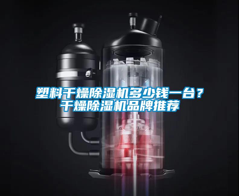 塑料干燥除濕機(jī)多少錢一臺？干燥除濕機(jī)品牌推薦