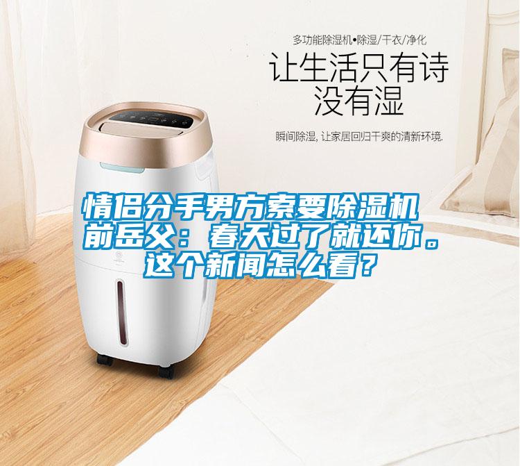 情侶分手男方索要除濕機 前岳父：春天過了就還你。這個新聞怎么看？