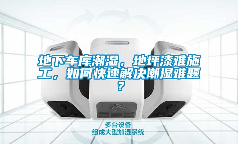 地下車庫潮濕，地坪漆難施工，如何快速解決潮濕難題？