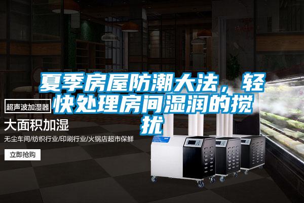夏季房屋防潮大法，輕快處理房間濕潤的攪擾