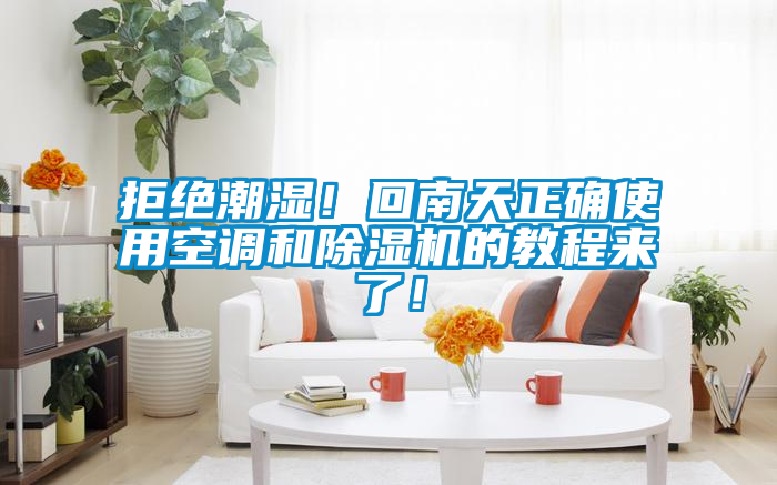 拒絕潮濕！回南天正確使用空調(diào)和除濕機(jī)的教程來了！