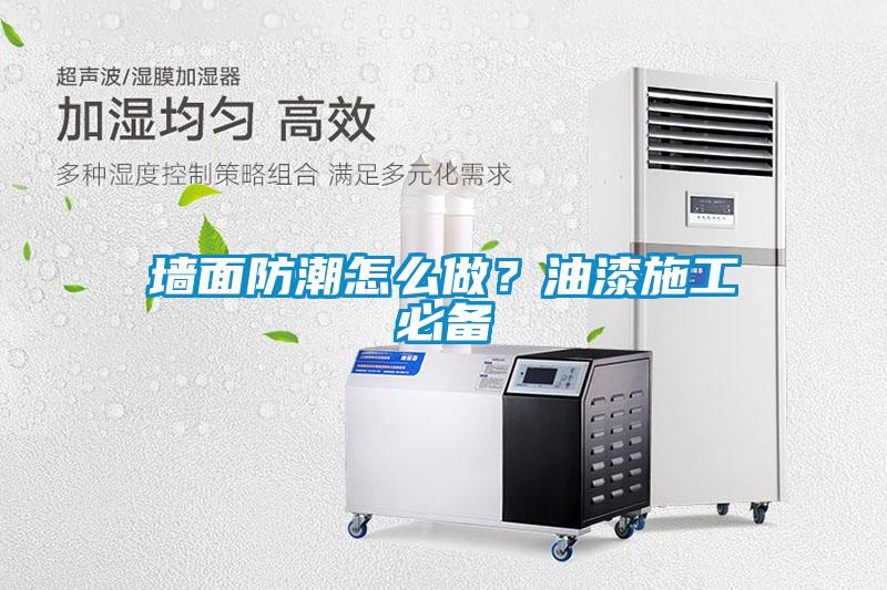 墻面防潮怎么做？油漆施工必備