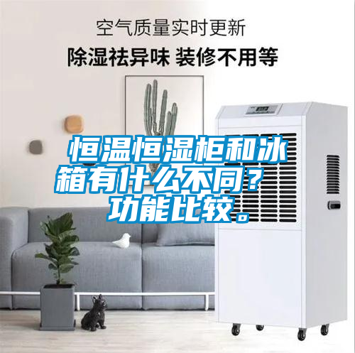 恒溫恒濕柜和冰箱有什么不同？ 功能比較。