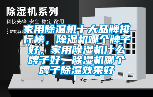 家用除濕機(jī)十大品牌排行榜，除濕機(jī)哪個(gè)牌子好，家用除濕機(jī)什么牌子好，除濕機(jī)哪個(gè)牌子除濕效果好