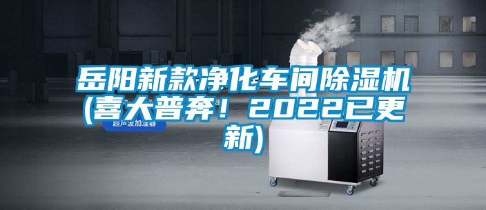 岳陽(yáng)新款凈化車間除濕機(jī)(喜大普奔！2022已更新)