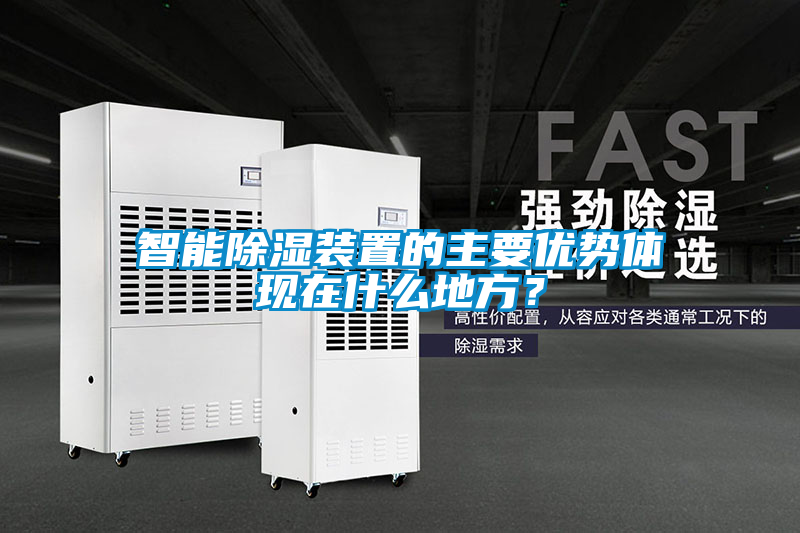 智能除濕裝置的主要優(yōu)勢(shì)體現(xiàn)在什么地方？