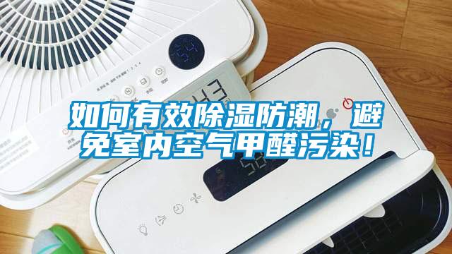 如何有效除濕防潮，避免室內(nèi)空氣甲醛污染！