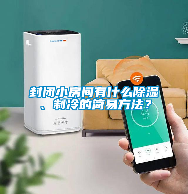 封閉小房間有什么除濕、制冷的簡(jiǎn)易方法？