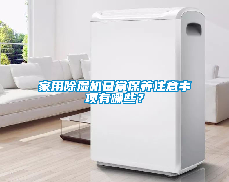 家用除濕機日常保養(yǎng)注意事項有哪些？