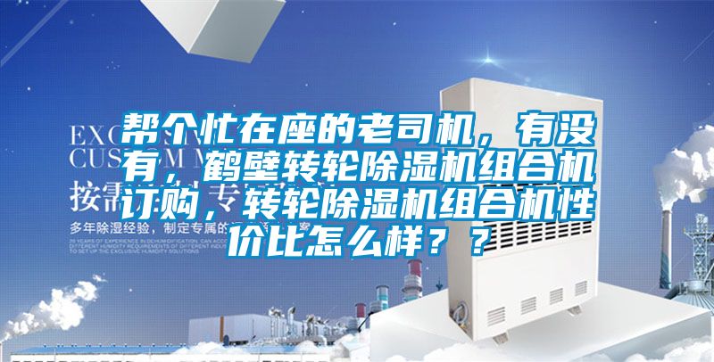 幫個(gè)忙在座的老司機(jī)，有沒有，鶴壁轉(zhuǎn)輪除濕機(jī)組合機(jī)訂購(gòu)，轉(zhuǎn)輪除濕機(jī)組合機(jī)性價(jià)比怎么樣？？