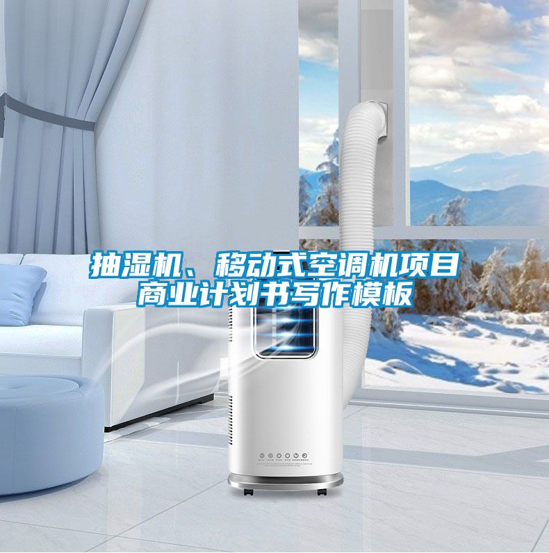 抽濕機(jī)、移動(dòng)式空調(diào)機(jī)項(xiàng)目商業(yè)計(jì)劃書(shū)寫(xiě)作模板