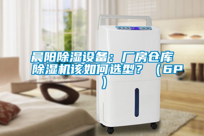 晨陽(yáng)除濕設(shè)備：廠房倉(cāng)庫(kù)除濕機(jī)該如何選型？（6P）