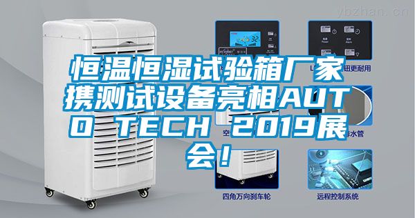 恒溫恒濕試驗箱廠家攜測試設備亮相AUTO TECH 2019展會！