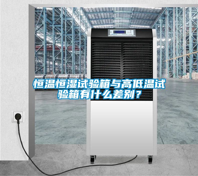 恒溫恒濕試驗箱與高低溫試驗箱有什么差別？